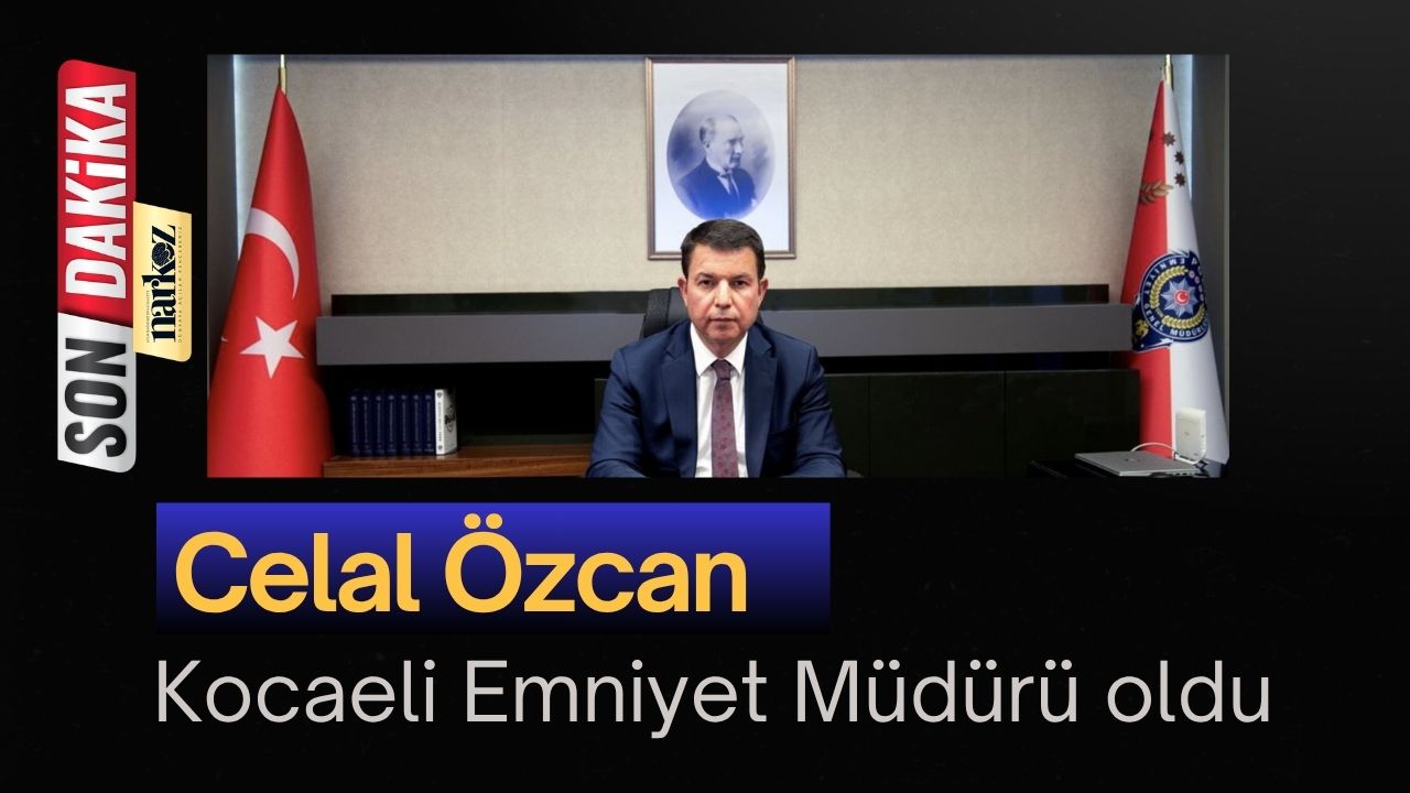 Kocaeli Emniyet Müdürü Celal Özcan oldu