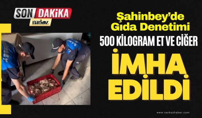 Şahinbey’de Gıda Denetimi 500 Kilogram Et ve Ciğer İmha Edildi