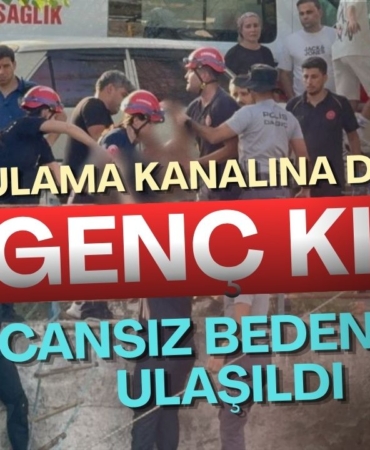 Sulama kanalına düşen genç kızın cansız bedenine ulaşıldı