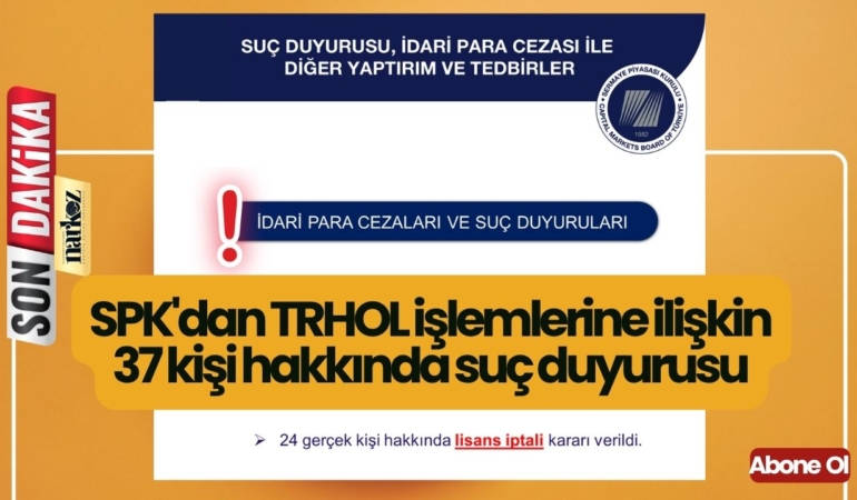 SPK'dan TRHOL işlemlerine ilişkin 37 kişi hakkında suç duyurusu
