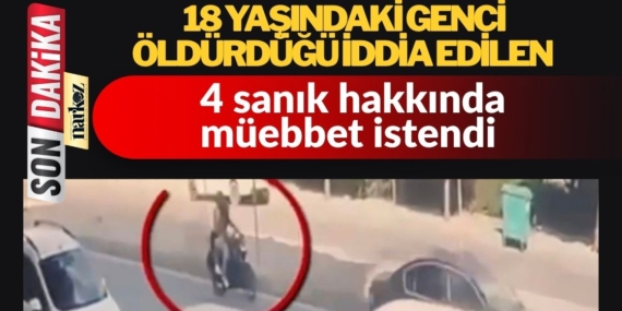 18 yaşındaki genci öldürdüğü iddia edilen 4 sanık hakkında müebbet istendi