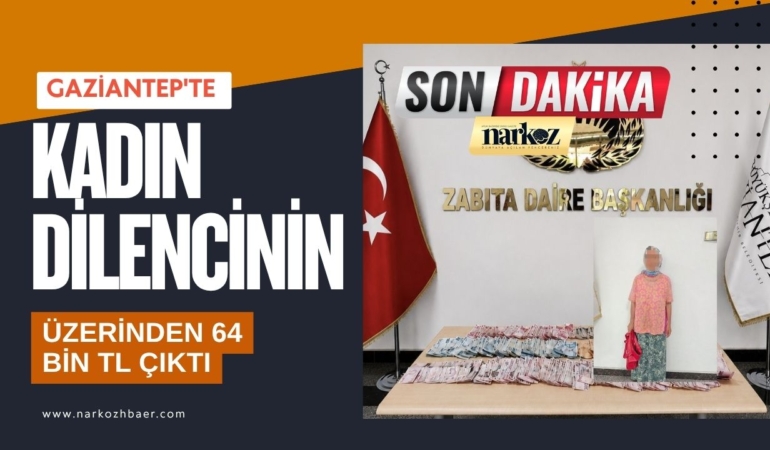 Gaziantep'te kadın dilencinin üzerinden 64 bin TL çıktı