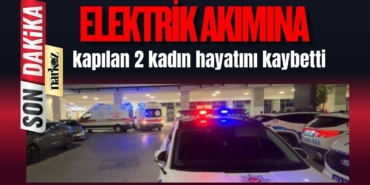 Gaziantep'te damda halı yıkarken elektrik akımına kapılan 2 kadın hayatını kaybetti