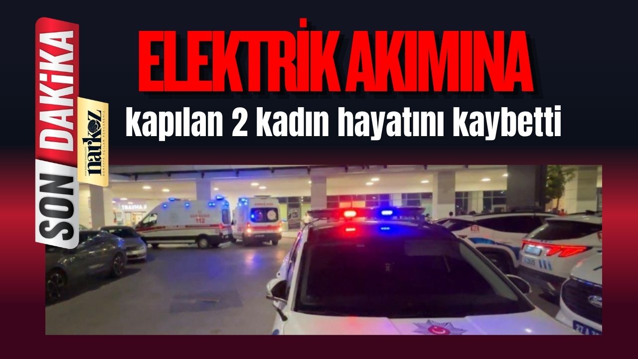 Gaziantep'te damda halı yıkarken elektrik akımına kapılan 2 kadın hayatını kaybetti