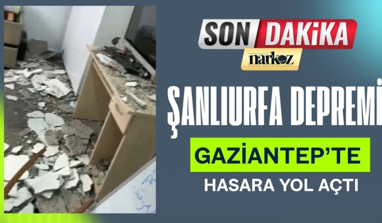 Şanlıurfa Depremi Gaziantep’te Hasara Yol Açtı