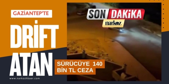 Gaziantep'te drift atan sürücüye 140 bin TL ceza
