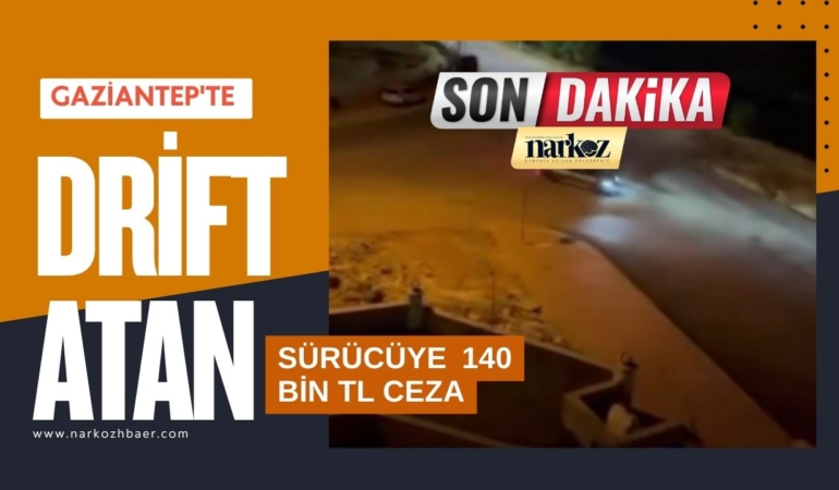 Gaziantep'te drift atan sürücüye 140 bin TL ceza