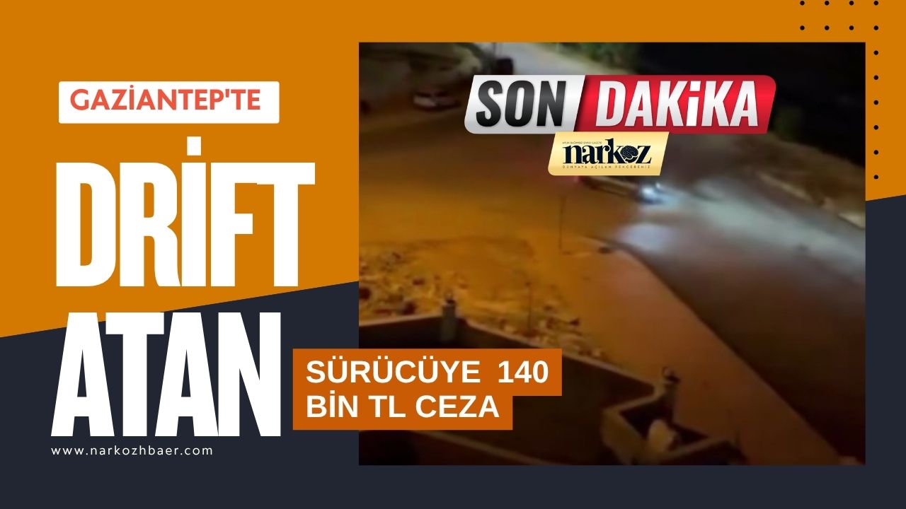 Gaziantep'te drift atan sürücüye 140 bin TL ceza
