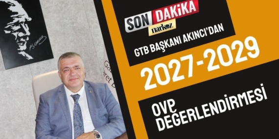 GTB Başkanı Akıncı’dan 2027-2029 OVP değerlendirmesi