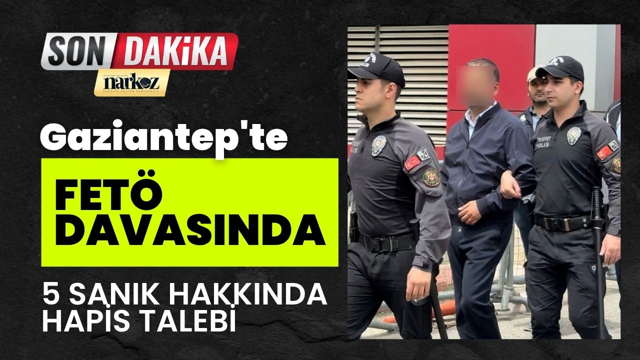 Gaziantep'te FETÖ davasında 5 sanık hakkında hapis talebi