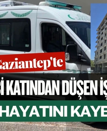 Gaziantep'te 7'inci katından düşen işçi hayatını kaybetti