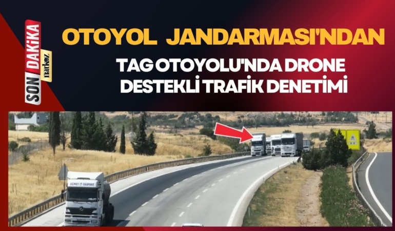 Otoyol Jandarması'ndan TAG Otoyolu'nda Drone Destekli Trafik Denetimi