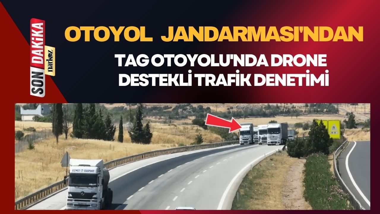 Otoyol Jandarması'ndan TAG Otoyolu'nda Drone Destekli Trafik Denetimi