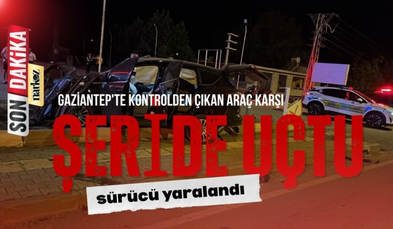 Gaziantep'te kontrolden çıkan araç karşı şeride uçtu, sürücü yaralandı