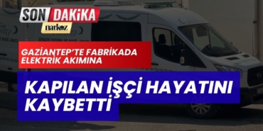Gaziantep’te Fabrikada Elektrik Akımına Kapılan İşçi Hayatını Kaybetti