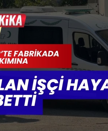 Gaziantep’te Fabrikada Elektrik Akımına Kapılan İşçi Hayatını Kaybetti