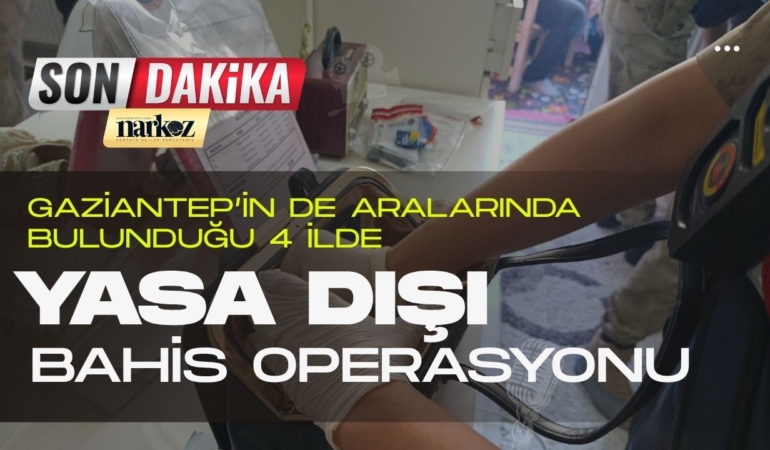 Gaziantep’in de Aralarında Bulunduğu 4 İlde Yasa Dışı Bahis Operasyonu