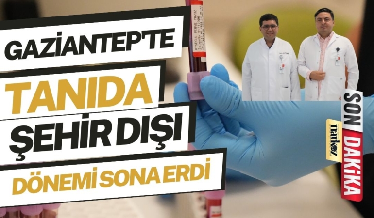 Gaziantep'te tanıda şehir dışı dönemi sona erdi