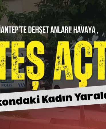 Gaziantep’te Dehşet Anları! Havaya Ateş Açtı, Balkondaki Kadın Yaralandı