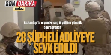 Gaziantep'te organize suç örgütüne yönelik operasyonda 28 şüpheli adliyeye sevk edildi