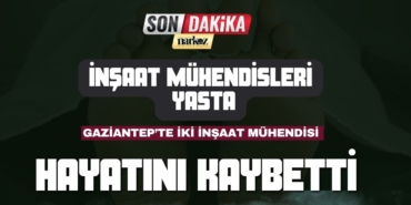 Gaziantep’te İki İnşaat Mühendisi Hayatını Kaybetti