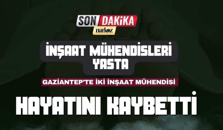 Gaziantep’te İki İnşaat Mühendisi Hayatını Kaybetti