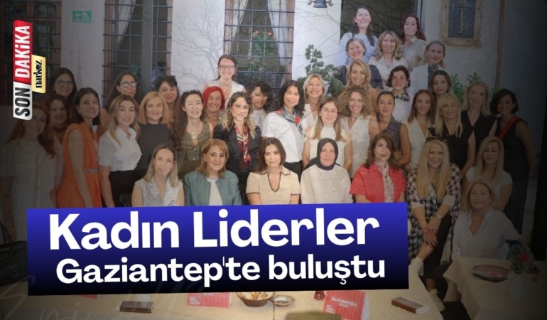 Kadın Liderler Gaziantep'te buluştu