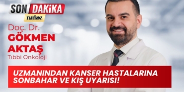 Uzmanından Kanser Hastalarına Sonbahar ve Kış Uyarısı!