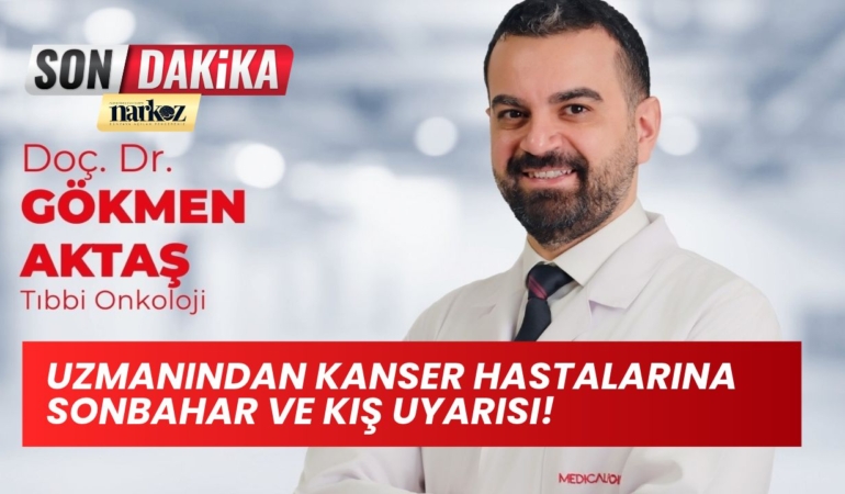 Uzmanından Kanser Hastalarına Sonbahar ve Kış Uyarısı!