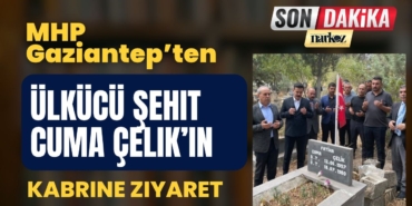 MHP Gaziantep’ten Ülkücü Şehit Cuma Çelik’in Kabrine Ziyaret