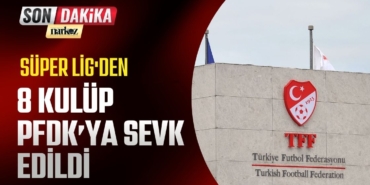 Süper Lig'den 8 kulüp PFDK'ya sevk edildi