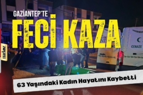 Gaziantep’te Feci Kaza 63 Yaşındaki Kadın Hayatını Kaybetti