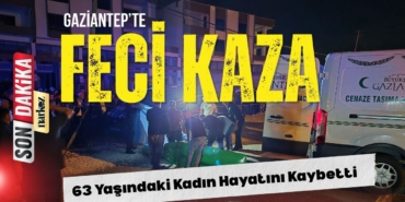 Gaziantep’te Feci Kaza 63 Yaşındaki Kadın Hayatını Kaybetti