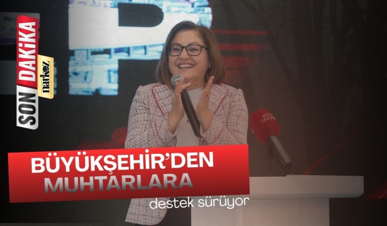 Gaziantep Büyükşehir’den muhtarlara destek sürüyor
