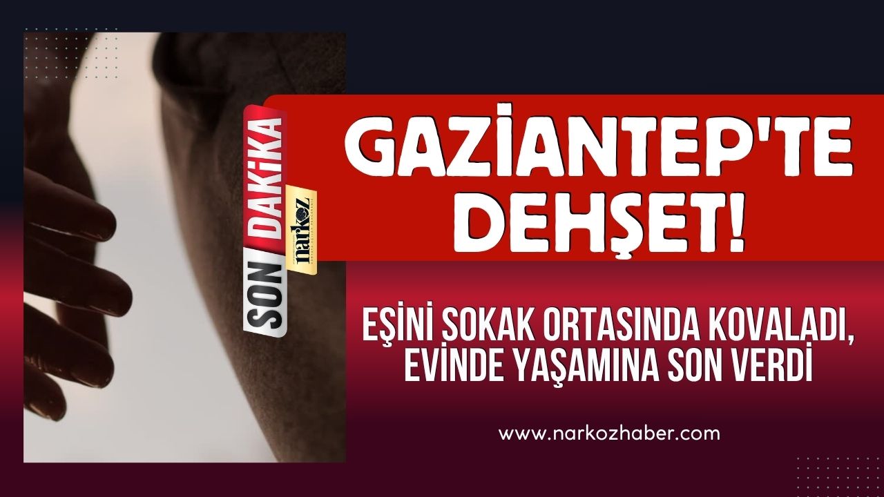 Gaziantep'te Dehşet! Eşini Sokak Ortasında Kovaladı, Evinde Yaşamına Son Verdi