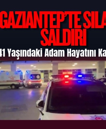 Gaziantep’te Silahlı Saldırı: 41 Yaşındaki Adam Hayatını Kaybetti