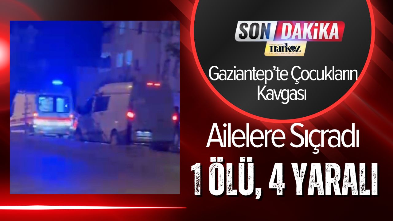 Gaziantep’te Çocukların Kavgası Ailelere Sıçradı: 1 Ölü, 4 Yaralı