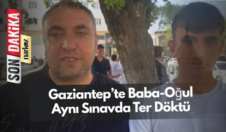 Gaziantep’te Baba-Oğul Aynı Sınavda Ter Döktü