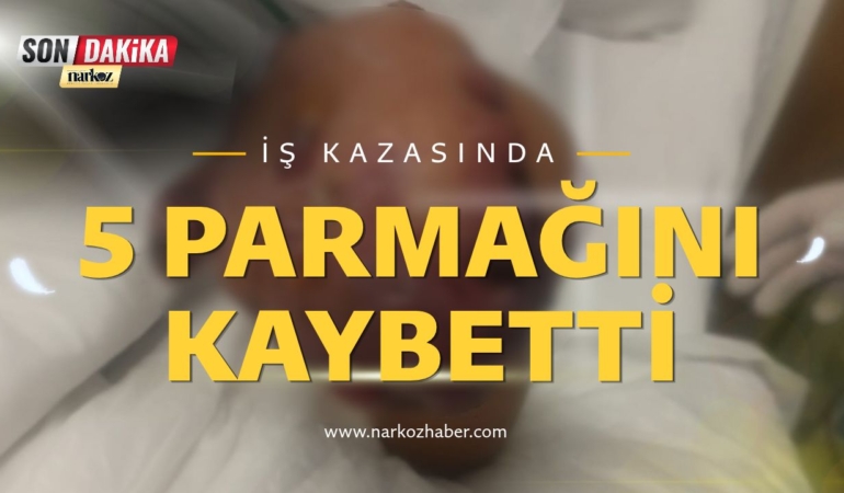 İş Kazasında 5 Parmağını Kaybetti