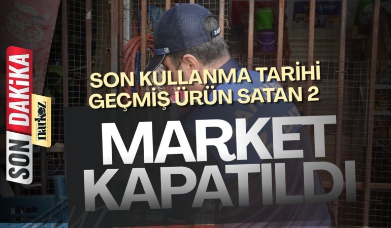 Son kullanma tarihi geçmiş ürün satan 2 market kapatıldı