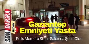 Gaziantep Emniyeti Yasta: Polis Memuru Silahlı Saldırıda Şehit Oldu