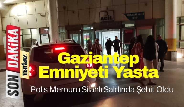 Gaziantep Emniyeti Yasta: Polis Memuru Silahlı Saldırıda Şehit Oldu