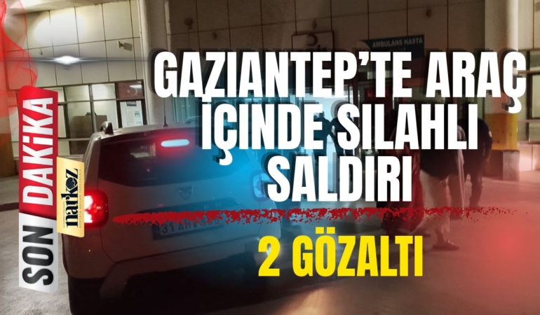 Gaziantep’te Araç İçinde Silahlı Saldırı: 2 Gözaltı
