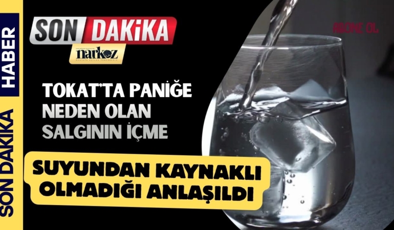 Tokat'ta paniğe neden olan salgının içme suyundan kaynaklı olmadığı anlaşıldı