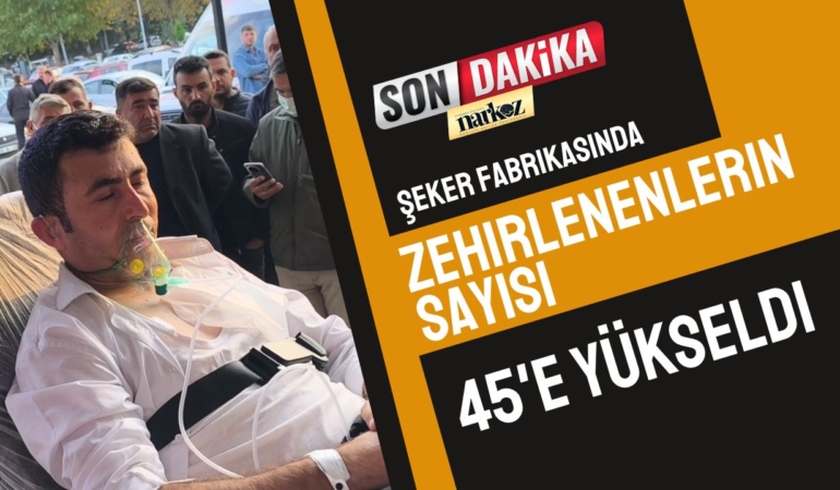 Şeker fabrikasında zehirlenenlerin sayısı 45'e yükseldi